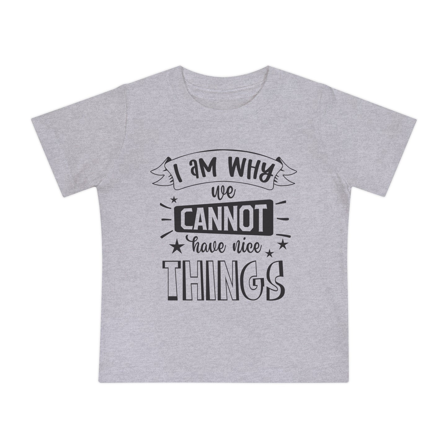 I Am Why We Cannot Have Nice Things Infant T-Shirt