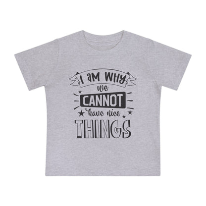 I Am Why We Cannot Have Nice Things Infant T-Shirt