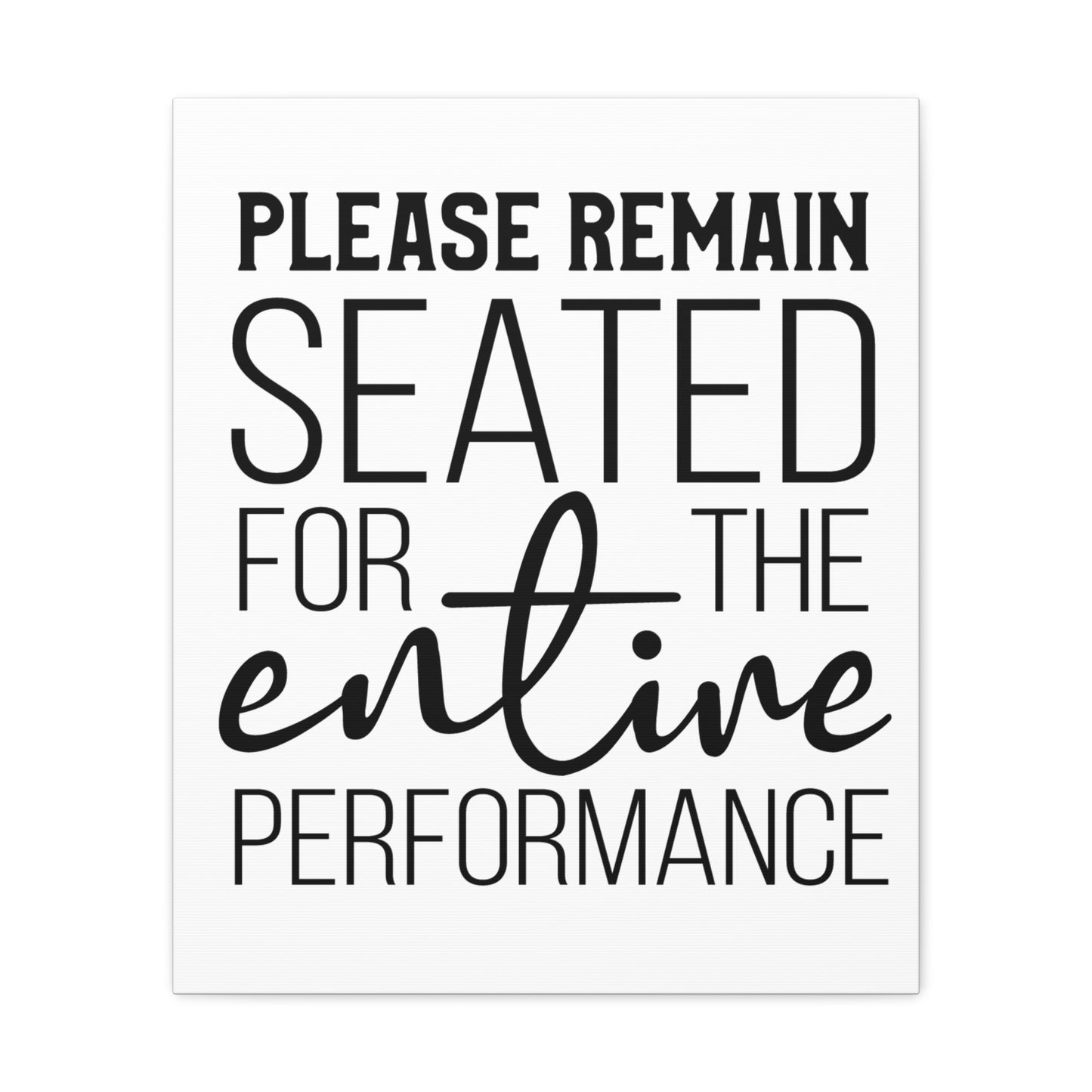 Please Remain Seated For The Entire Performance Canvas Vertical Wraps w/o Frame