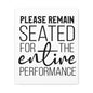 Please Remain Seated For The Entire Performance Canvas Vertical Wraps w/o Frame