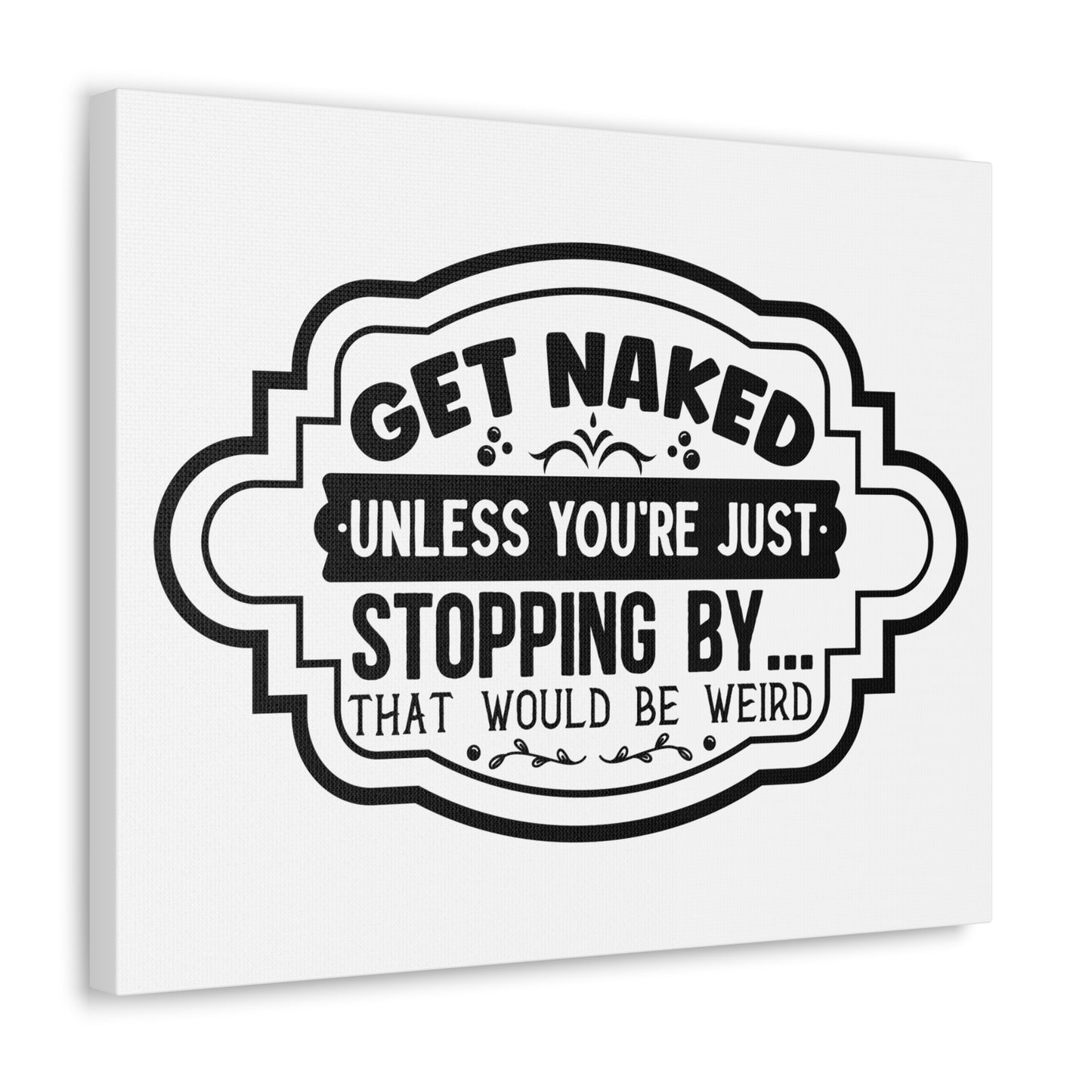 Get Naked Unless You're Just Stopping By... Canvas Horizontal Wraps w/o Frame