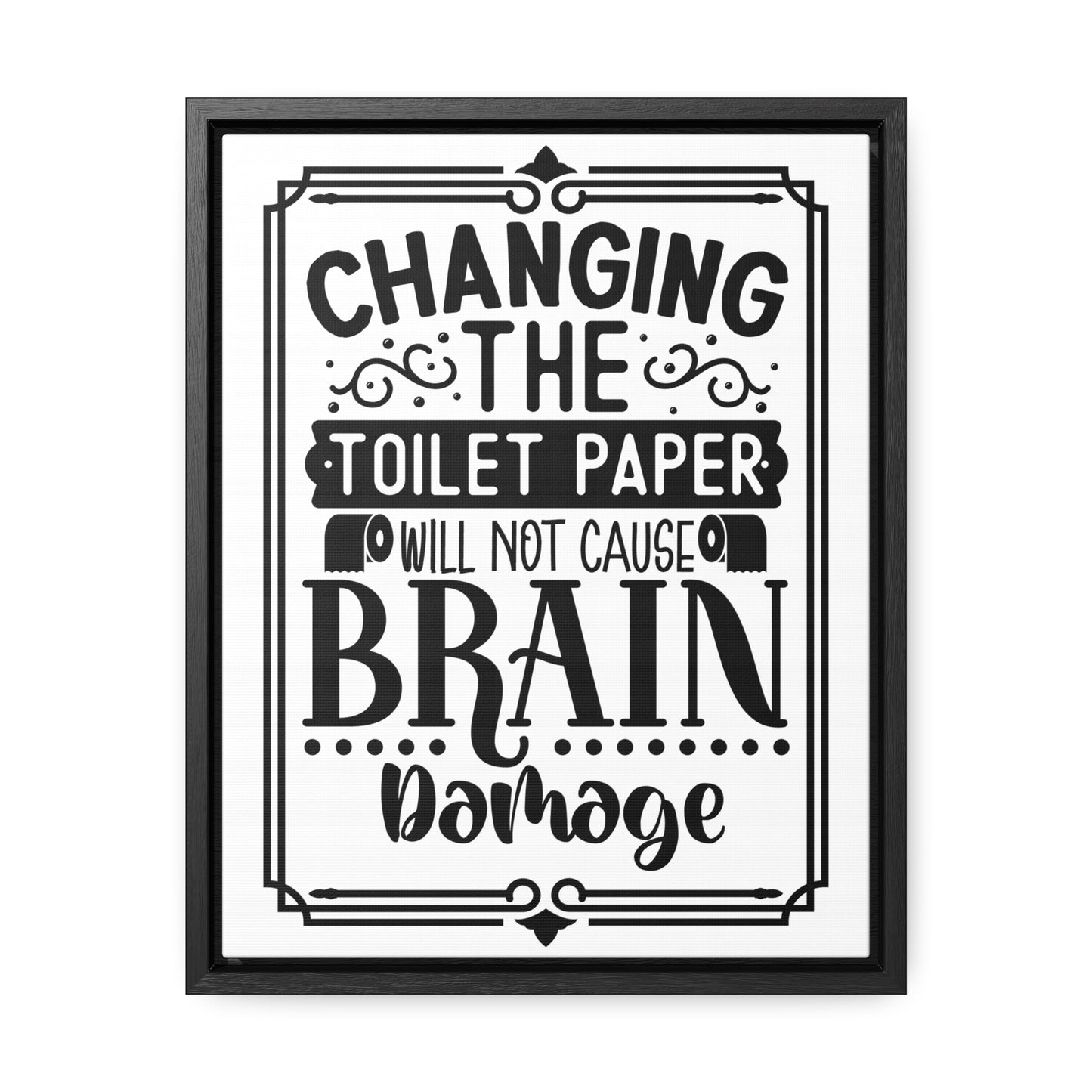 Changing The Toilet Paper Will Not Cause Brain Damage Canvas Wraps, Vertical Frame