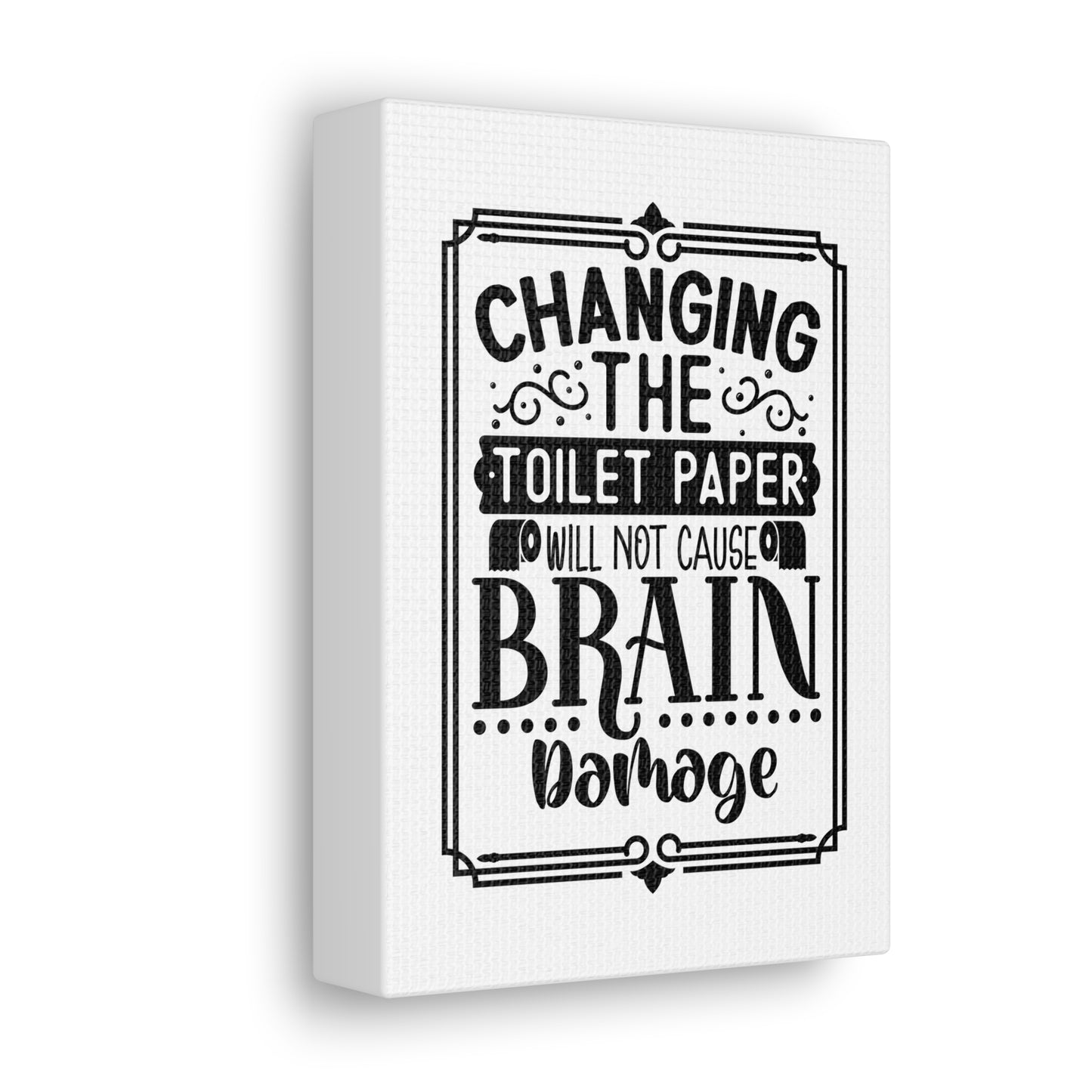 Changing The Toilet Paper Will Not Cause Brain Damage Canvas Vertical Wraps w/o Frame