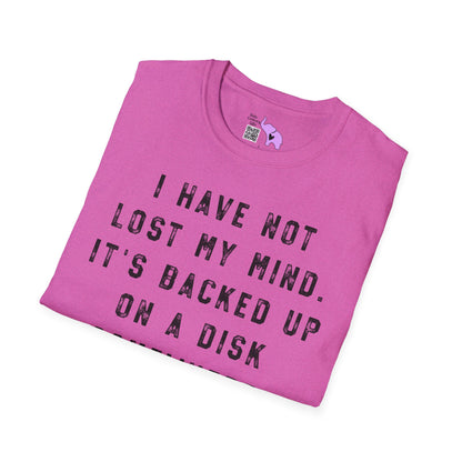 I Have Not Lost My Mind It's Backed Up On A Disk Adult T-shirt