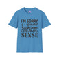 I'm Sorry If My Common Sense Offended You T-shirt