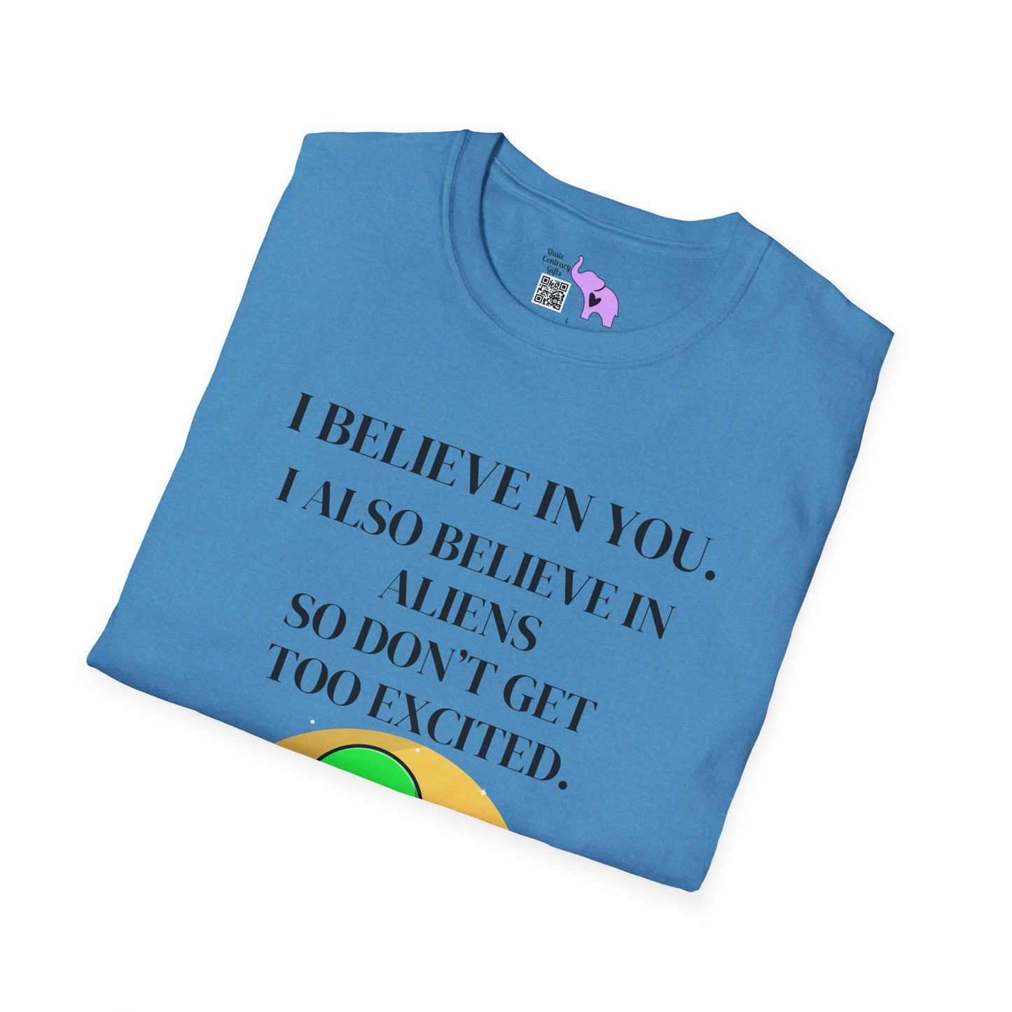 I Believe In You. I Also Believe In Aliens So Don't Get Too Excited Adult T-shirt