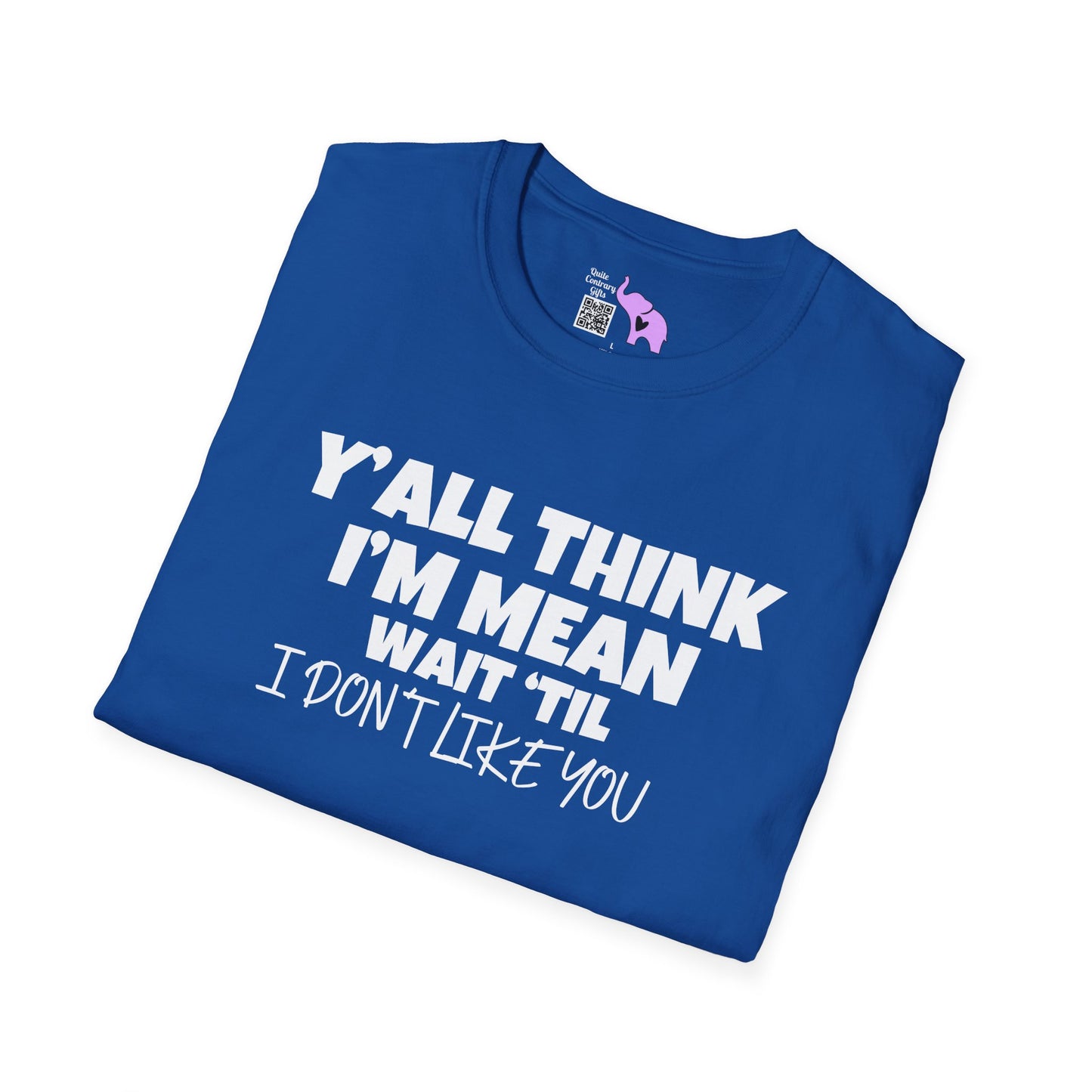 Y'all Think I'm Mean Wait 'til I Don't Like You Adult T-shirt
