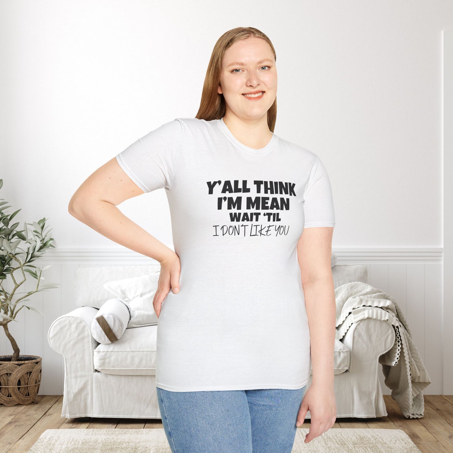 Y'all Think I'm Mean Wait 'til I Don't Like You Adult T-shirt