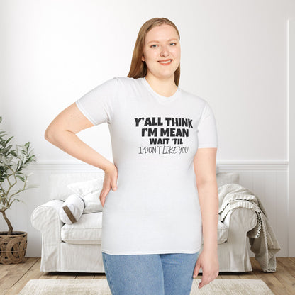 Y'all Think I'm Mean Wait 'til I Don't Like You Adult T-shirt