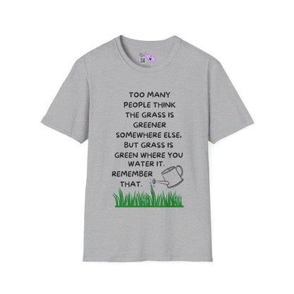 Grass is Greener Where You Water It T-shirt