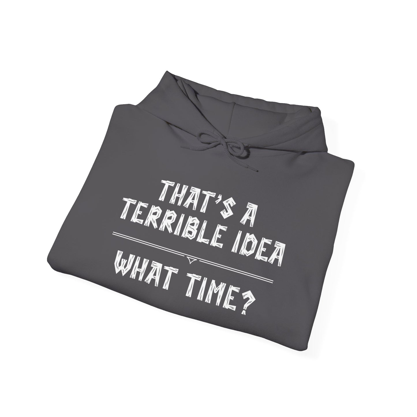 That's A Terrible Idea...What Time? Heavy Blend™ Hooded Sweatshirt