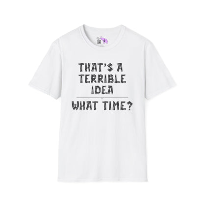 That's A Terrible Idea; What Time? Adult T-shirt