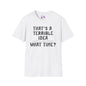 That's A Terrible Idea; What Time? Adult T-shirt