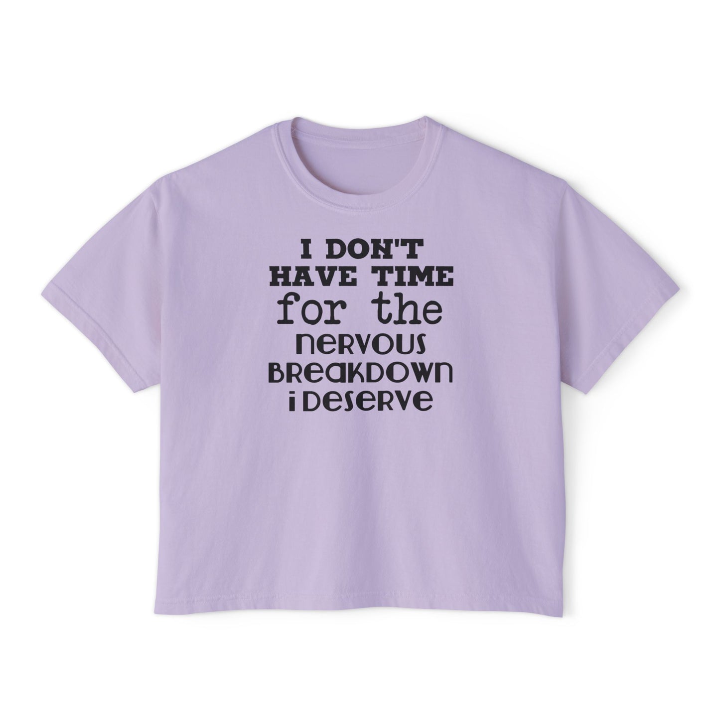 I Don't Have Time For The Nervous Breakdown I Deserve Women's Boxy Tee