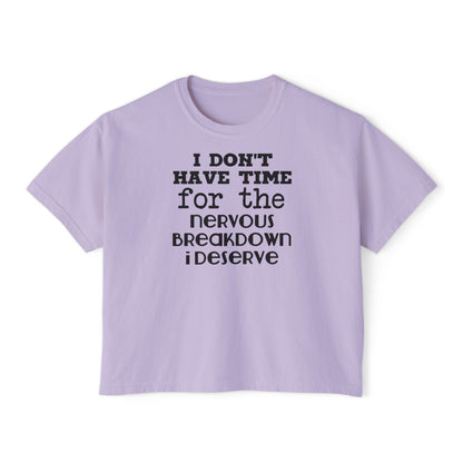 I Don't Have Time For The Nervous Breakdown I Deserve Women's Boxy Tee
