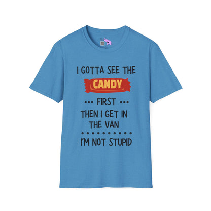 I Gotta See the Candy First Before I Get In The Van; I'm Not Stupid Adult T-shirt