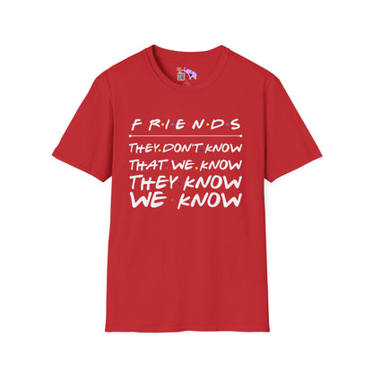 Friends; They Don't Know That We Know They Know We Know Adult T-shirt