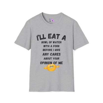 I'll Eat a Bowl of Water With a Fork Before I Give Any Cares About Your Opinion of Me  Adult T-shirt