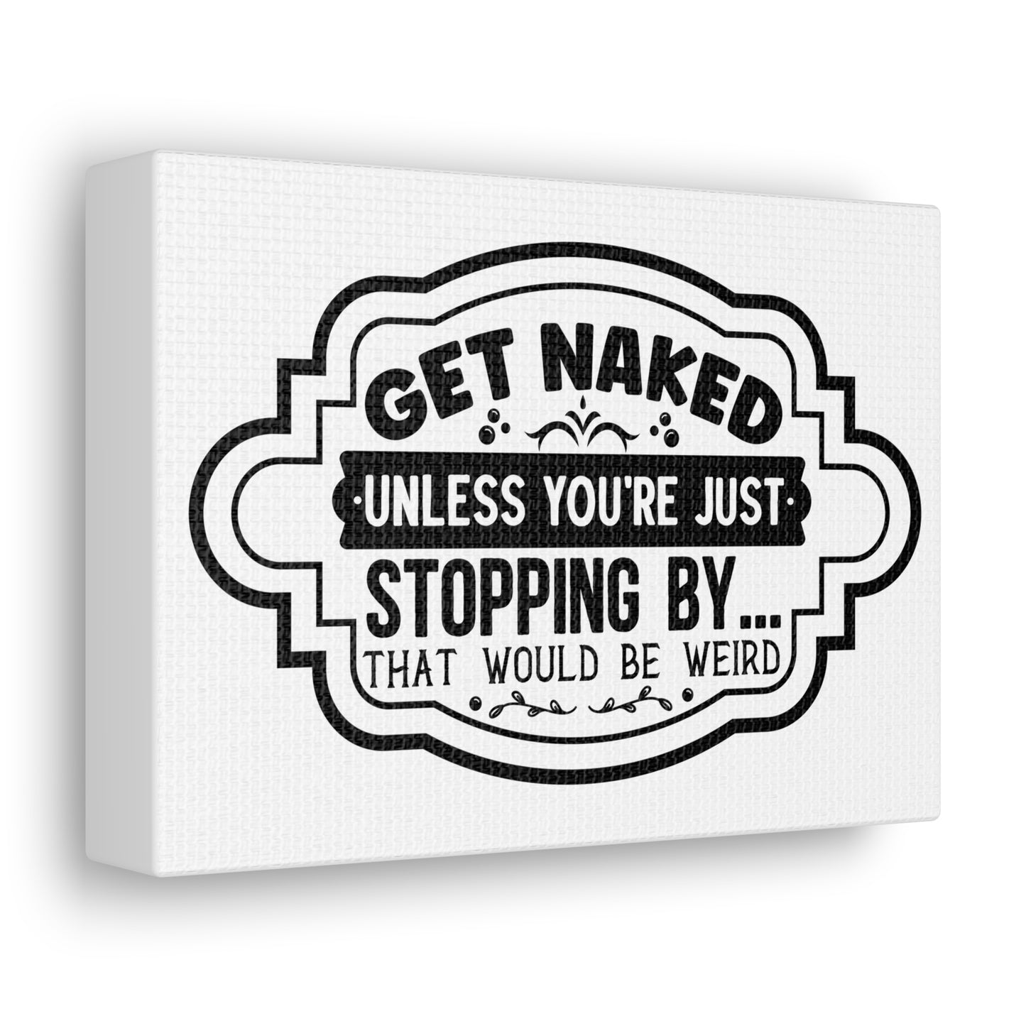 Get Naked Unless You're Just Stopping By... Canvas Horizontal Wraps w/o Frame