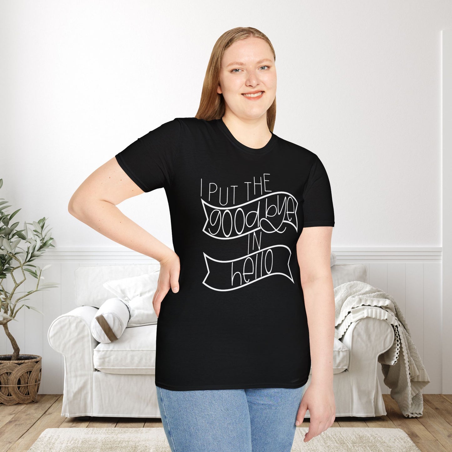 I Put The Goodbye In Hello Adult T-shirt