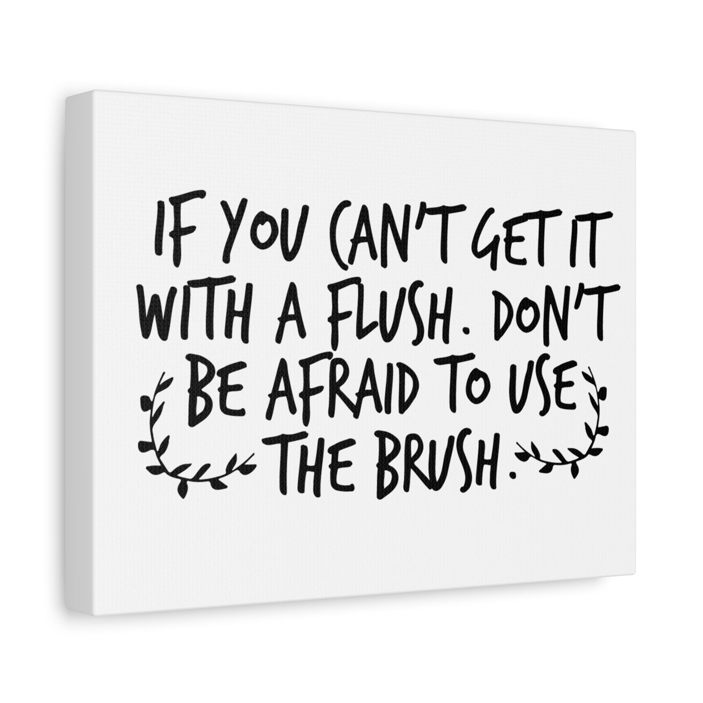 If You Can't Get It With A Flush Don't Be Afraid To Use The Brush Canvas Art