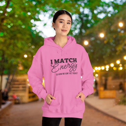 I Match Energy So How We Gon' Act? Heavy Blend™ Hooded Sweatshirt
