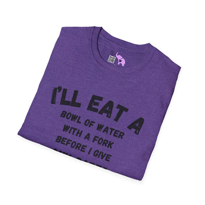 I'll Eat a Bowl of Water With a Fork Before I Give Any Cares About Your Opinion of Me  T-shirt