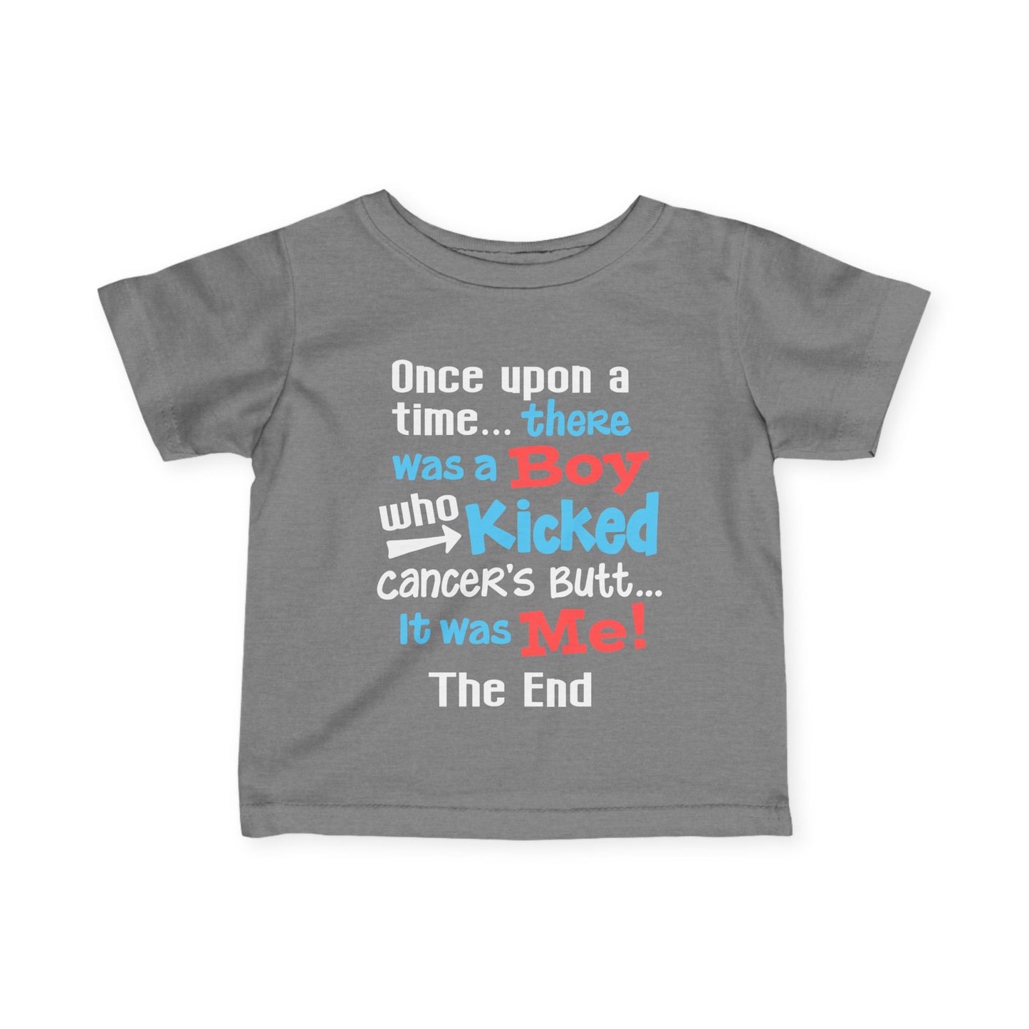 Once Upon A Time There Was A Boy Who Kicked Cancers Butt It Was Me The End! Infant Soft T-Shirt