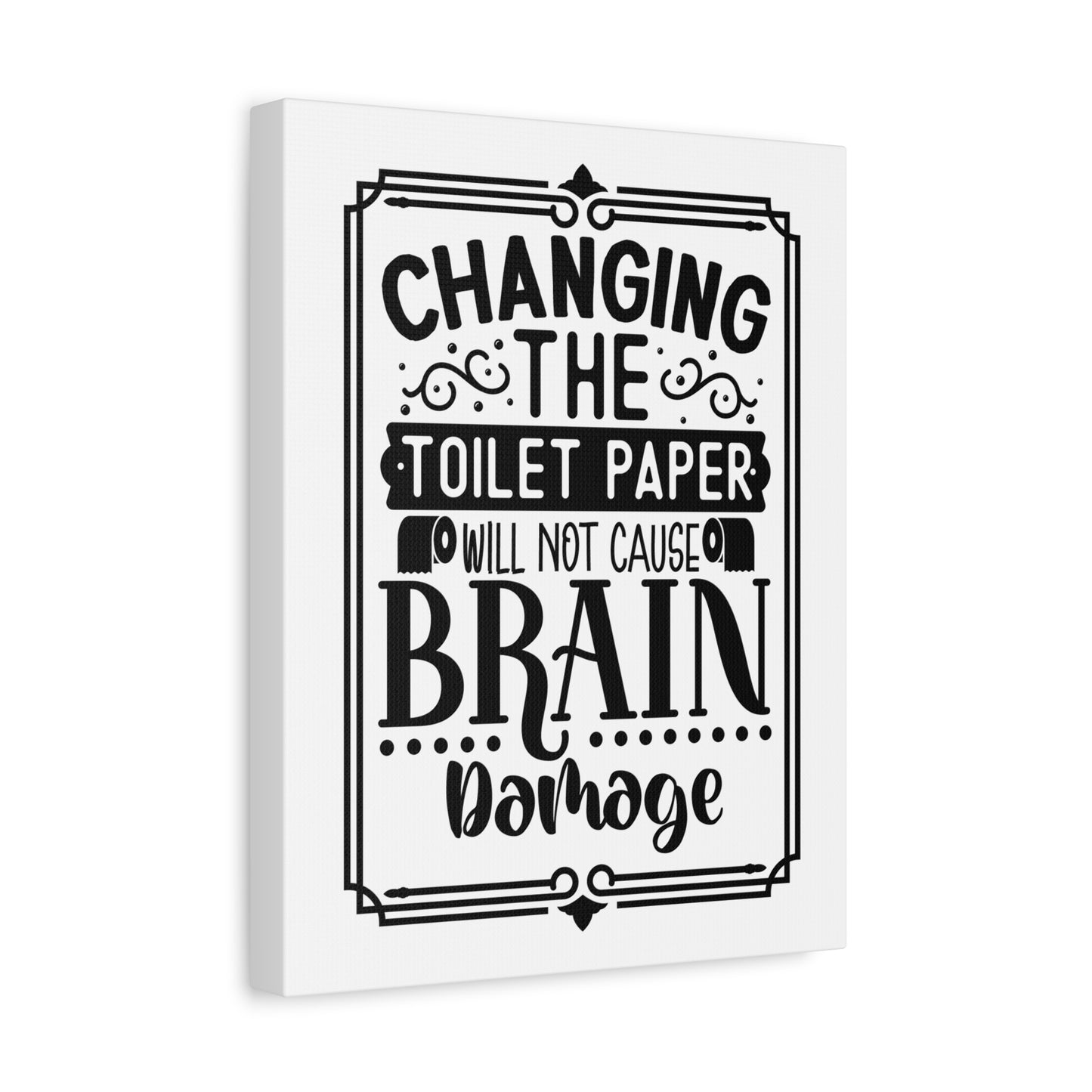 Changing The Toilet Paper Will Not Cause Brain Damage Canvas Art