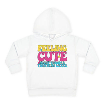 Feeling Cute Might Throw A Tantrum Later Toddler Hoodie
