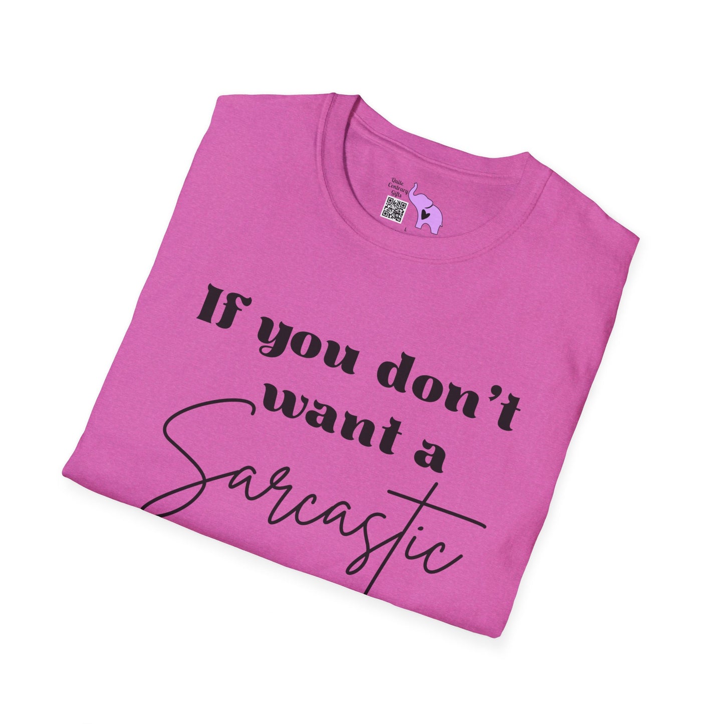 If You Don't Want a Sarcastic Answer, Don't Ask a Stupid Question T-shirt