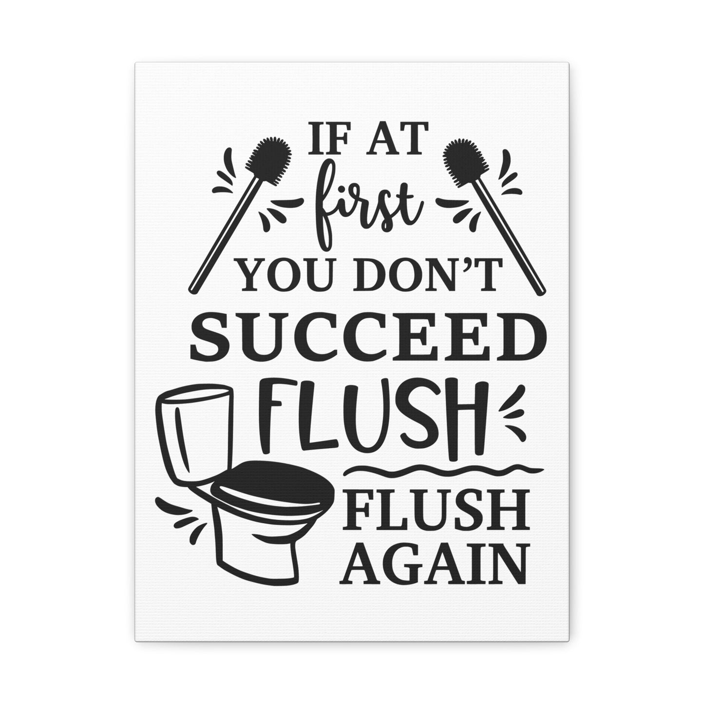 If At First You Don't Succeed Flush Again Canvas Vertical Wraps w/o Frame