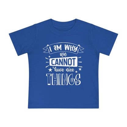 I Am Why We Cannot Have Nice Things Infant T-Shirt