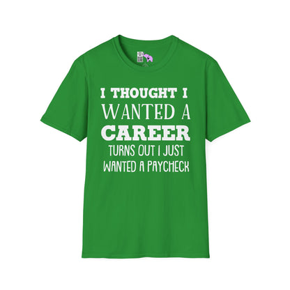 I Thought I Wanted A Career Turns Out I Just Wanted A Paycheck Adult T-shirt