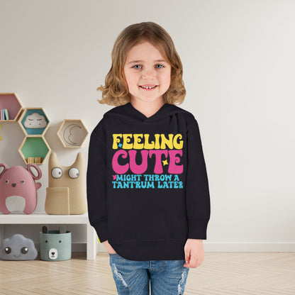 Feeling Cute Might Throw A Tantrum Later Toddler Hoodie
