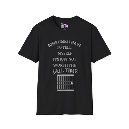 Sometimes I Have To Tell Myself that it's Just Not Worth The Jail Time T-shirt