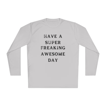 Have A Super Freaking Awesome Day Lightweight Long Sleeve Tee