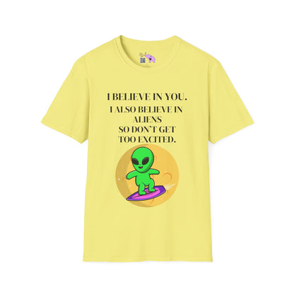 I Believe In You. I Also Believe In Aliens So Don't Get Too Excited T-shirt