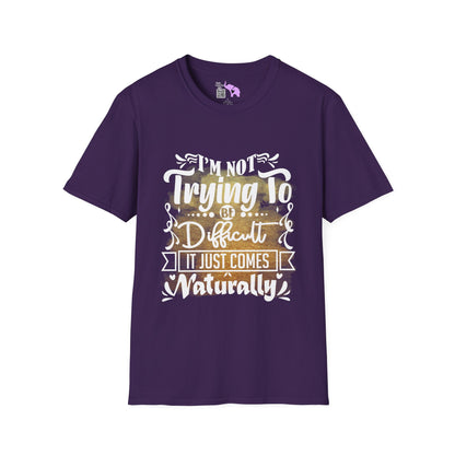 I'm Not Trying To Be Difficult It Just Comes Naturally Adult T-shirt