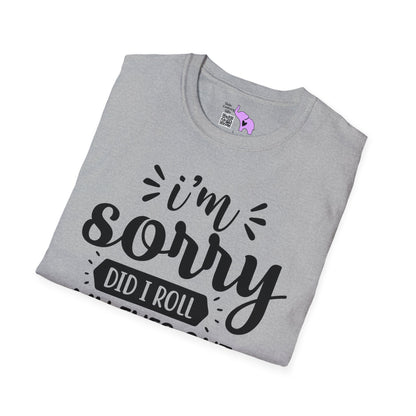 I'm Sorry Did I Roll My Eyes Out loud T-shirt