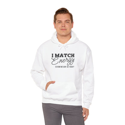 I Match Energy So How We Gon' Act? Heavy Blend™ Hooded Sweatshirt