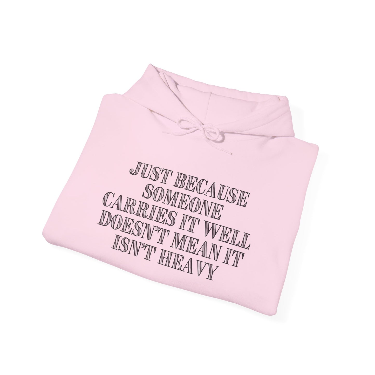 Just Because Someone Carries It Well Doesn't Mean It Isn't Heavy Heavy Blend™ Hooded Sweatshirt