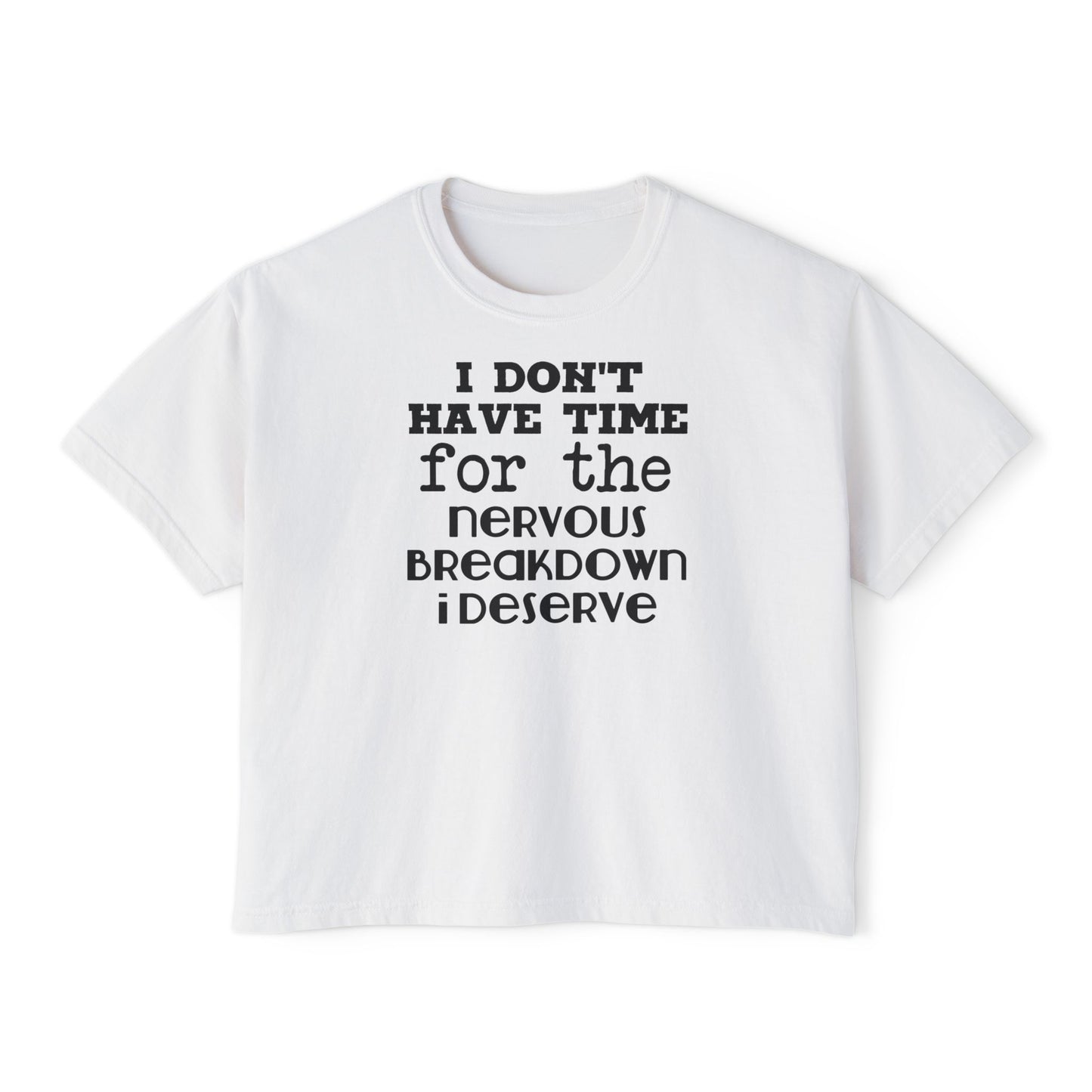 I Don't Have Time For The Nervous Breakdown I Deserve Women's Boxy Tee