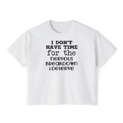 I Don't Have Time For The Nervous Breakdown I Deserve Women's Boxy Tee