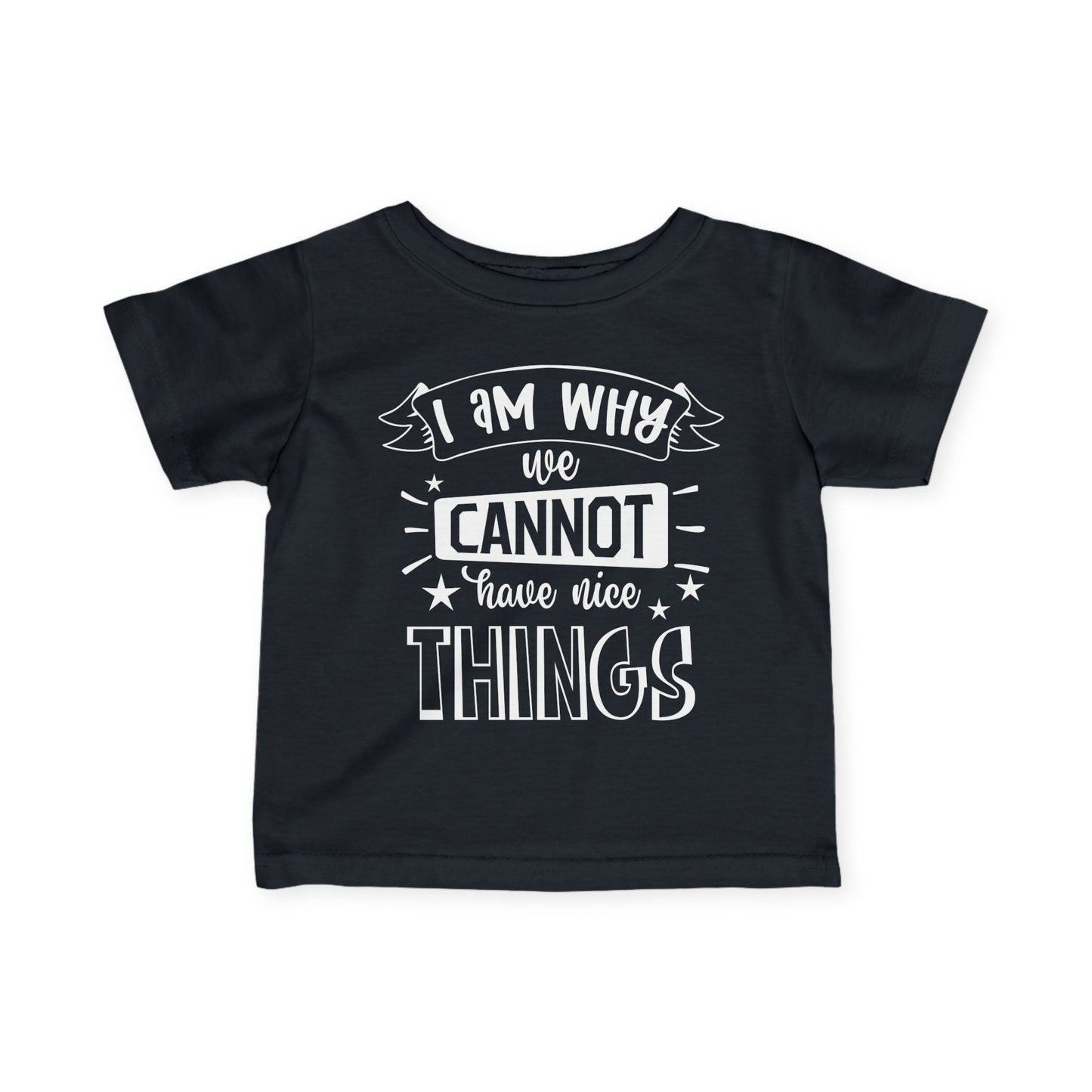 I Am Why We Cannot Have Nice Things Infant Soft T-Shirt