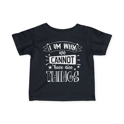 I Am Why We Cannot Have Nice Things Infant Soft T-Shirt