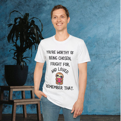 You're Worthy of Being Chosen, Fought For, And Loved. Remember That. Adult T-shirt
