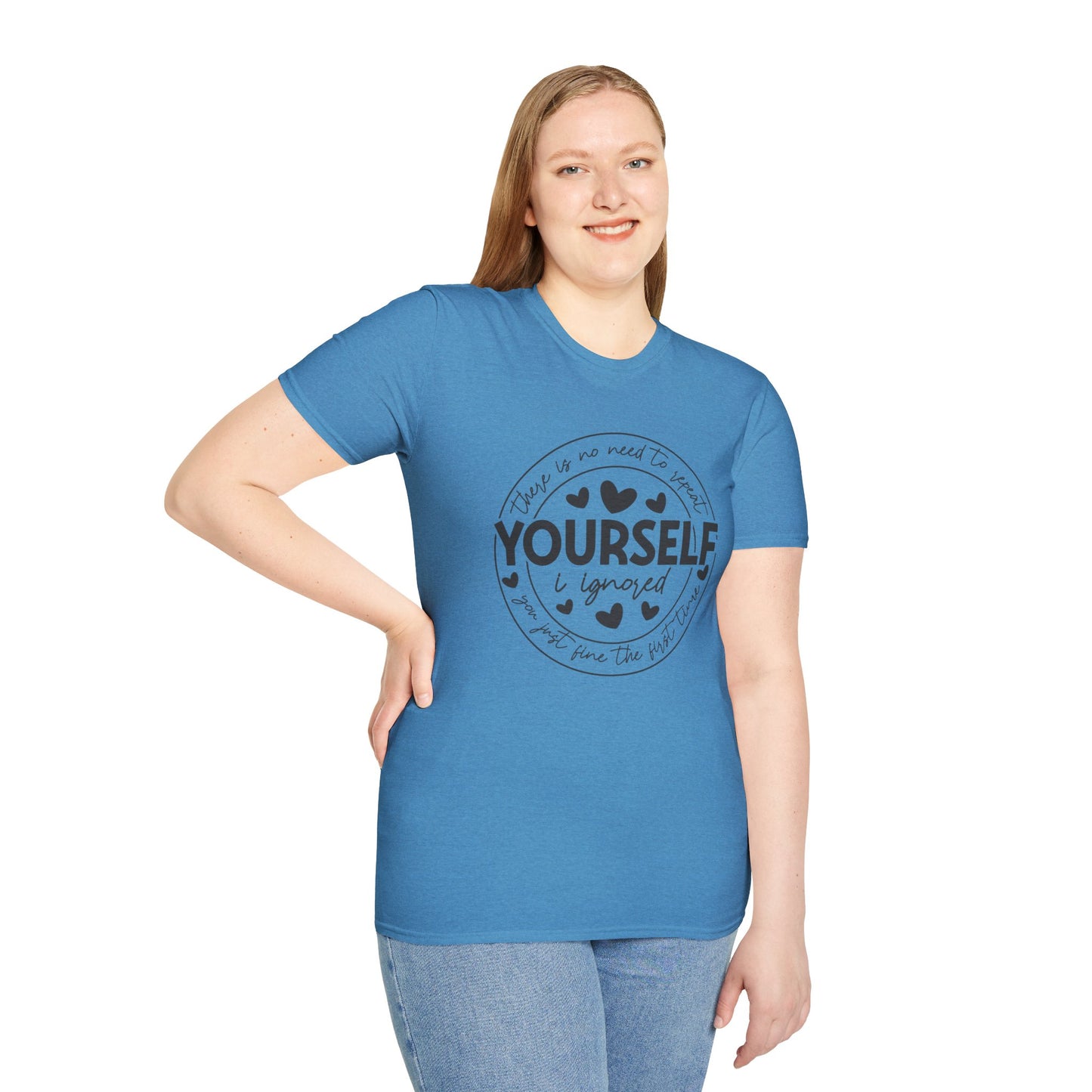 There Is No Need To Repeat Yourself...I Heard You The First Time T-shirt