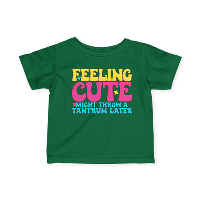 Feeling Cute Might Throw A Tantrum Later Infant Soft T-Shirt