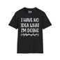 I Have No Idea What I'm Doing T-shirt